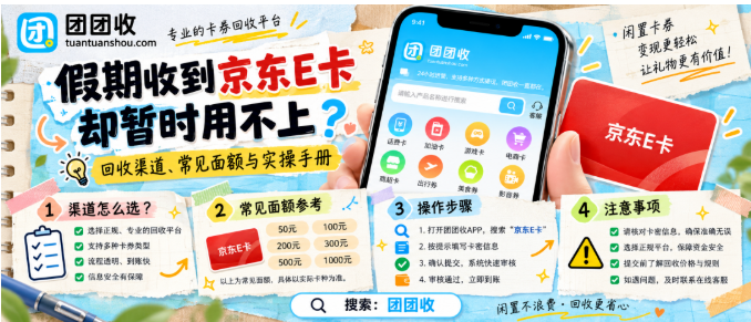 【团团收】假期收到京东E卡却暂时用不上?回收渠道、常见面额与实操手册