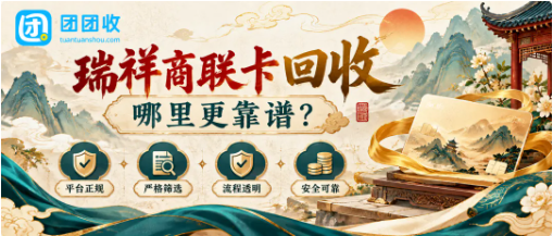 【团团收】瑞祥商联卡回收哪里更靠谱？正规回收渠道与行情参考
