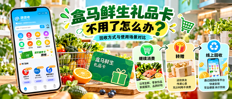 【团团收】盒马鲜生礼品卡不用了怎么办?回收方式与使用场景对比