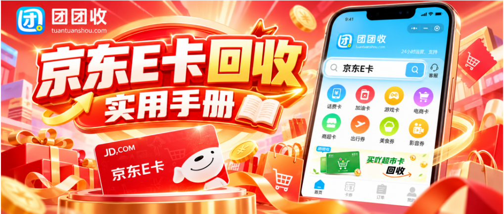 【团团收】京东E卡回收实用手册:正规渠道、价格查询与操作流程梳理