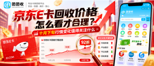 【团团收】京东E卡回收价格怎么看才合理？十月下旬行情变化值得关注什么