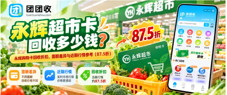 【团团收】永辉超市卡回收多少钱?永辉购物卡回收折扣、面额差异与近期行情参考