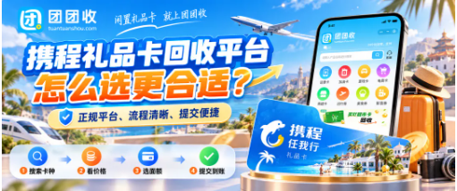 【团团收】携程礼品卡回收平台怎么选更合适？携程卡折率、流程与到账问题说明