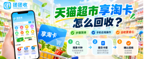 【团团收】天猫超市享淘卡怎么回收?线上回收渠道、操作流程与有效期说明
